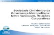 Sociedade Civil dentro da Governança Metropolitana: Metro Vancouver, Relações Corporativas Heather Schoemaker Gerente, Relações Corporativas Metro Vancouver.