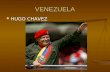 VENEZUELA HUGO CHAVEZ HUGO CHAVEZ. VENEZUELA Eleito em 1998, Hugo Chávez se tornou o principal articulador da geopolítica latino- americana. O Brasil,