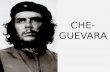 CHE- GUEVARA. ¿Quién fue el Che Guevara? Ernesto Guevara, nacido el 14 de mayo de 1928 en Rosario, Argentina, fue un político, médico, escritor y periodista.