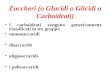 Zuccheri (o Glucidi o Glicidi o Carboidrati) I carboidrati vengono genericamente classificati in tre gruppi: monosaccaridi disaccaridi oligosaccaridi i.