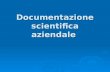Documentazione scientifica aziendale. nellambito dellattività di informazione medico scientifica le aziende utilizzano 2 tipi di documentazione nellambito.