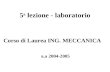 5 a lezione - laboratorio a.a 2004-2005 Corso di Laurea ING. MECCANICA.