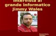 Intervista al grande informatico Jimmy Wales Porazzi Daria, 3506063.