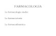 FARMACOLOGIA La farmacologia studia: La farmacocineta La farmacodinamica.