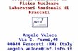 1 Istituto Nazionale di Fisica Nucleare Laboratori Nazionali di Frascati Angelo Veloce Via E. Fermi,40 00044 Frascati (RM) Italy angelo.veloce@lnf.infn.it.