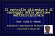 Il controllo glicemico e il vantaggio della gestione multidisciplinare Dott. Carlo B. Giorda M.Metaboliche e Diabetologia ASL TO5 Regione Piemonte Centro.