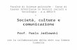 Facoltà di Scienze politiche - Corso di laurea interclasse in Servizi sociali e Sociologia - a.a.2012/3 Società, cultura e comunicazione Prof. Paolo Jedlowski.