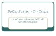 SoCs: System On Chips Le ultime sfide in fatto di nanotecnologie.