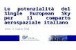 Le potenzialità del Single European Sky per il comparto aerospaziale italiano Roma, 6 Luglio 2010.