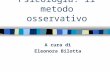 I metodi in Psicologia: il metodo osservativo A cura di Eleonora Bilotta.