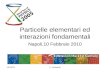 30/01/2014F. Conventi Particelle elementari ed interazioni fondamentali Napoli,10 Febbraio 2010.