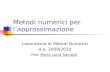 Metodi numerici per lapprossimazione Laboratorio di Metodi Numerici a.a. 2009/2010 Prof. Maria Lucia Sampoli.