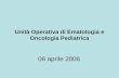 Unità Operativa di Ematologia e Oncologia Pediatrica 06 aprile 2006.