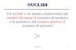 Lezione n. 41 Un nuclide è un atomo caratterizzato dal numero di massa A (numero di neutroni e di protoni) e dal numero atomico Z (numero di protoni) NUCLIDI.
