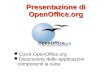 Presentazione di OpenOffice.org Cos'è OpenOffice.org Descrizione delle applicazioni componenti la suite.