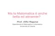 Ma la Matematica è anche bella ed attraente? Prof. Alfio Ragusa Dipartimento di Matematica e Informatica Università di Catania.