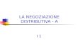 LA NEGOZIAZIONE DISTRIBUTIVA - A I 1. 2 La Negoziazione Distributiva Sintesi Introduzione La situazione distributiva Le strategie fondamentali Le tattiche.