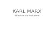 KARL MARX Il Capitale e la rivoluzione. Il Capitale (1867-1885 postumo-1895- postumo) Ne Il capitale, l’opera marxiana di maggior impegno, il filosofo.