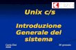 Unix c/s Introduzione Generale del sistema Unix c/s Introduzione Generale del sistema Carla Zini30 gennaio 2006.