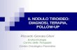 IL NODULO TIROIDEO: DIAGNOSI, TERAPIA, FOLLOW-UP Riccardo Gionata Gheri Endocrinologia Centro delle Tireopatie Centro Oncologico Fiorentino.