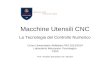 Macchine Utensili CNC La Tecnologia del Controllo Numerico Corso Universitario Abilitante PAS 2013/2014 Laboratorio Meccanico Tecnologico C320 Prof. Amedeo.
