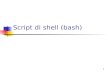 1 Script di shell (bash). 2 init shell utente 1 shell utente 2 shell utente 3 Shell di Unix Esistoni diversi shell: Bourne Shell C Shell Korn Shell Tc.