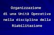 Organizzazione di una Unità Operativa nella disciplina della Riabilitazione.