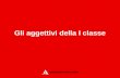 Gli aggettivi della I classe In italiano Gli aggettivi in -us, -a, -um Aggettivi della I classe in -us, -a, -um Gli aggettivi in -er, -ĕra, -ĕrum Gli.