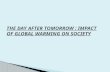 THE DAY AFTER TOMORROW : IMPACT OF GLOBAL WARMING ON SOCIETY