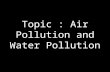 Air pollution and water pollution
