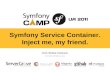 Symfony2 Service Container: Inject me, my friend
