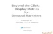 Beyond the Click: Display Metrics for Demand Marketers [PowerPoint]