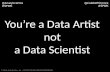 Data artist, not a scientist