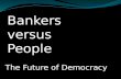 Bankers versus people .the future of democracy