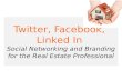 Twitter, Facebook, LinkedIn. Social Networking and Branding for the Real Estate Professional