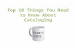 Top 10 things you need to know about cataloging