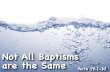 Not All Baptisms are the Same