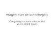 Vragen over de schoolregels Everything you want to know, but you’re afraid to ask.