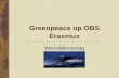 Greenpeace op OBS Erasmus Werelddierendag Programma Voorstellen en inleiding (2 min) Filmpje Greenpeace algemeen (8) Bedreigde dieren (2) Campagnes: