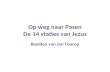 Op weg naar Pasen De 14 staties van Jezus Beelden van Jan Toorop.