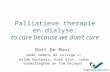 Palliatieve therapie en dialyse: to care because we don’t cure Bart De Moor mede namens de collega’s: Hilde Keuleers, Koen Stas, Johan Vanwalleghem en.