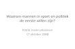 Waarom mannen in sport en politiek de eerste willen zijn? Patrik Vankrunkelsven 17 oktober 2008.