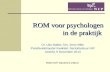 ROM voor psychologen in de praktijk Dr. Udo Nabitz, Drs. Irma Höfte Portefeuillehouder Kwaliteit, Sectorbestuur NIP Utrecht, 9 December 2013 ROM-NIP-Dec2013-V3kort.