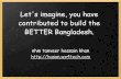 Let s imagine you have contributed to build the better bangladesh