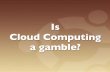 Is the cloud a gamble