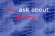 You ask about Islam