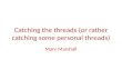Mary Marshall - Catching the threads (or rather catching some personal threads)