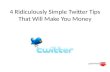 4 - 4 Ridiculously Simple Twitter Tips That Will Make You Money