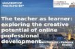 The teacher as learner: exploring the creative potential of online professional development.