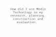 How did i use media techonlogy in my work